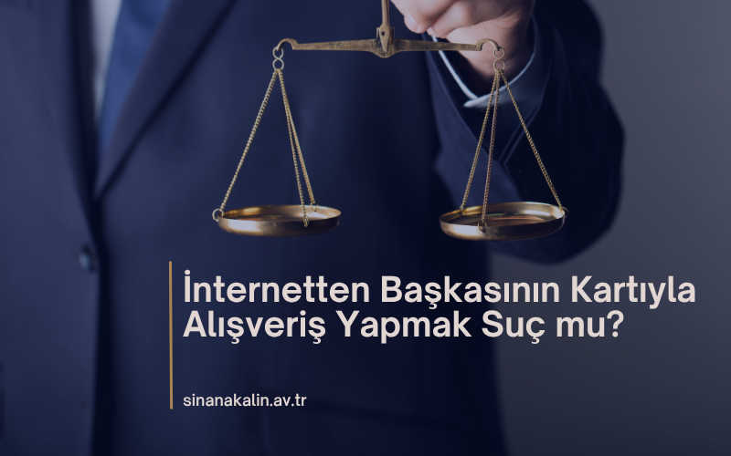 İnternetten Başkasının Kartıyla Alışveriş Yapmak Suç mu?