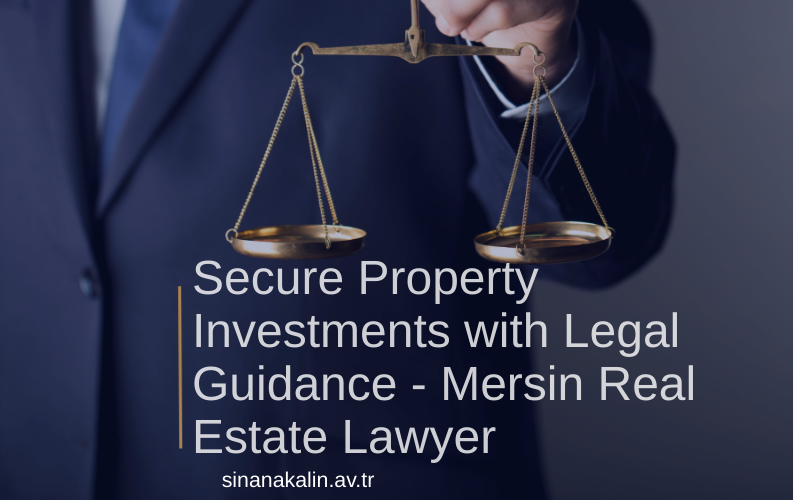 Secure Property Investments with Legal Guidance - Mersin Real Estate Lawyer