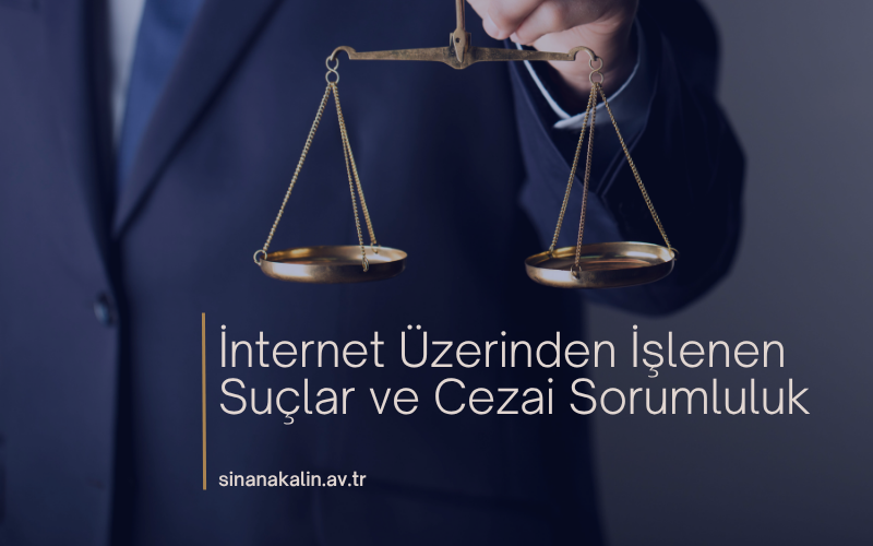 İnternet Üzerinden İşlenen Suçlar ve Cezai Sorumluluk