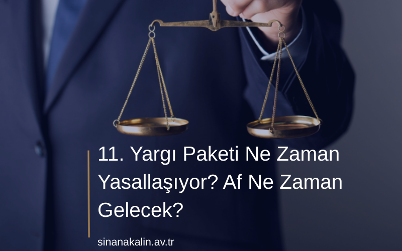 11. Yargı Paketi Ne Zaman Yasallaşıyor? Af Ne Zaman Gelecek?