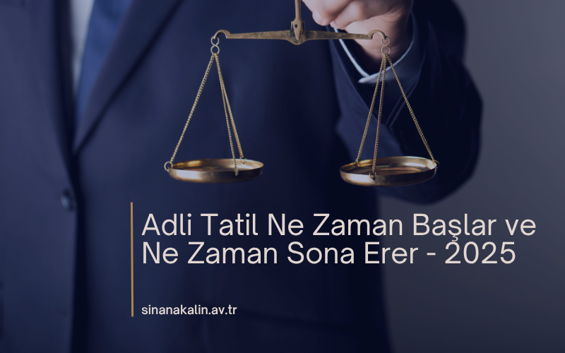 Adli Tatil Ne Zaman Başlar ve Ne Zaman Sona Erer - 2025?