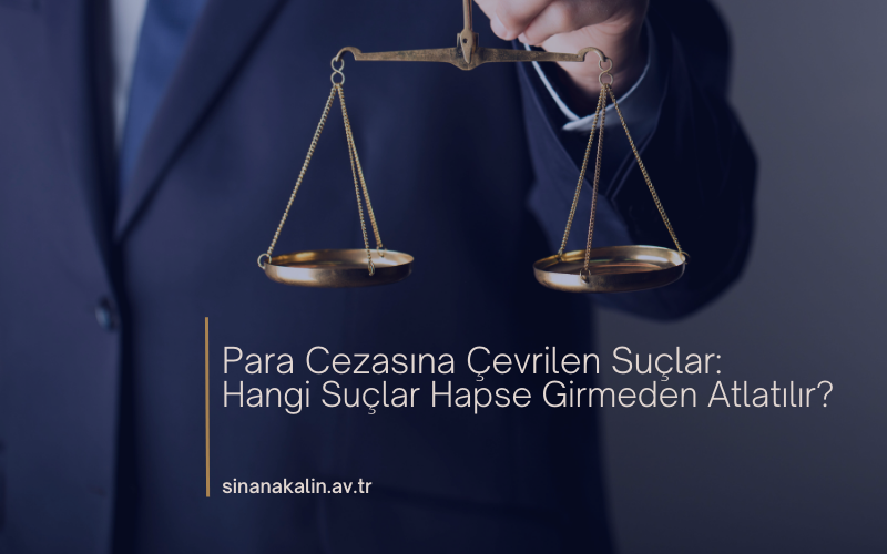 Para Cezasına Çevrilen Suçlar: Hangi Suçlar Hapse Girmeden Atlatılır?