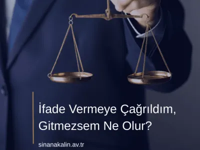 İfade Vermeye Çağrıldım, Gitmezsem Ne Olur?