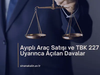 Ayıplı Araç Satışı ve TBK 227 Uyarınca Açılan Davalar