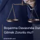 Boşanma Davasında Duruşmaya Gitmek Zorunlu mu?