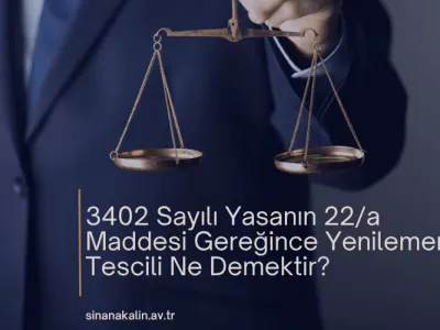 3402 Sayılı Yasanın 22/a Maddesi Gereğince Yenilemenin Tescili Ne Demektir?