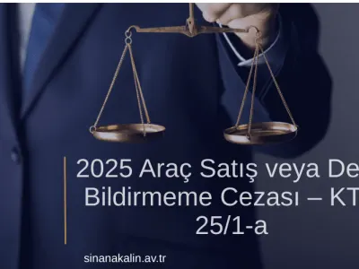 Araç Satış veya Devir Bildirmeme Cezası – KTK 25/1-a