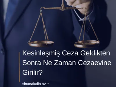 Kesinleşmiş Ceza Geldikten Sonra Ne Zaman Cezaevine Girilir?