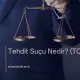 Tehdit Suçu Nedir? (TCK 106)