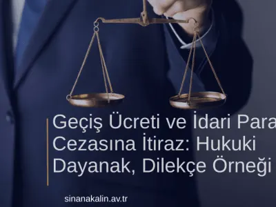Geçiş Ücreti ve İdari Para Cezasına İtiraz: Hukuki Dayanak, Dilekçe Örneği