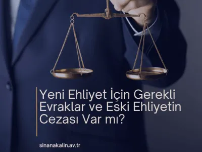Yeni Ehliyet İçin Gerekli Evraklar ve Eski Ehliyetin Cezası Var mı?