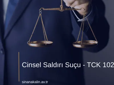 Cinsel Saldırı Suçu - TCK 102