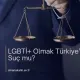 LGBTİ+ Olmak Türkiye’de Suç mu?