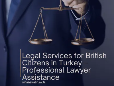 Legal Services for British Citizens in Turkey – Professional Lawyer Assistance