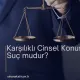 Karşılıklı Cinsel Konuşma Suç mudur?