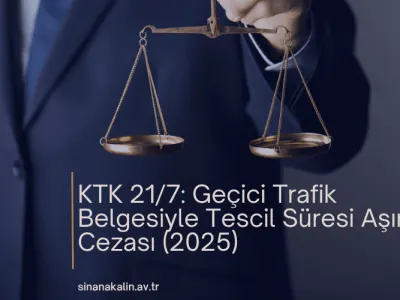 KTK 21/7: Geçici Trafik Belgesiyle Tescil Süresi Aşımı Cezası