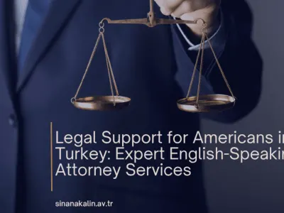 Legal Support for Americans in Turkey: Expert English-Speaking Attorney Services
