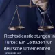 Rechtsdienstleistungen in der Türkei: Ein Leitfaden für deutsche Unternehmen