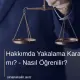 Hakkımda Yakalama Kararı Var mı? - Nasıl Öğrenilir?