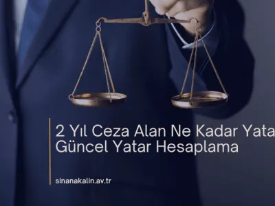 2 Yıl Ceza Alan Ne Kadar Yatar? – Güncel Yatar Hesaplama
