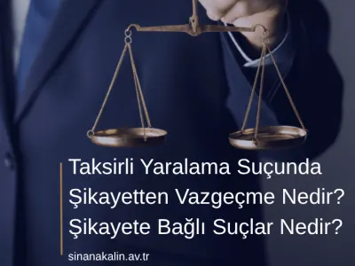 Taksirli Yaralama Suçunda Şikayetten Vazgeçme Nedir?
