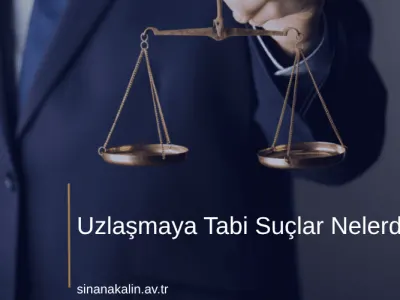 Uzlaşmaya Tabi Suçlar Nelerdir?