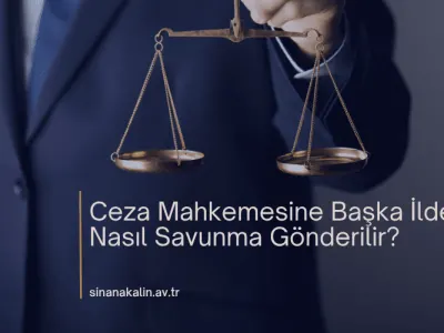 Ceza Mahkemesine Başka İlden Nasıl Savunma Gönderilir
