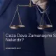 Ceza Dava Zamanaşımı Süreleri Nelerdir?