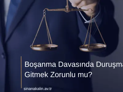 Boşanma Davasında Duruşmaya Gitmek Zorunlu mu?