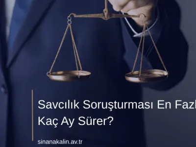 Savcılık Soruşturması En Fazla Kaç Ay Sürer?