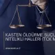 KASTEN ÖLDÜRME SUÇUNUN NİTELİKLİ HALLERİ (TCK M. 82)