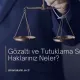 Gözaltı ve Tutuklama Süreci: Haklarınız Neler?