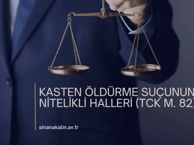 KASTEN ÖLDÜRME SUÇUNUN NİTELİKLİ HALLERİ (TCK M. 82)