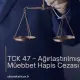 TCK 47 – Ağırlaştırılmış Müebbet Hapis Cezası