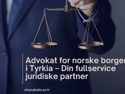 Advokat for norske borgere i Tyrkia – Din fullservice juridiske partner