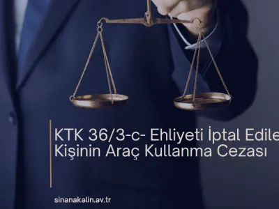 KTK 36/3-c- Ehliyeti İptal Edilen Kişinin Araç Kullanma Cezası