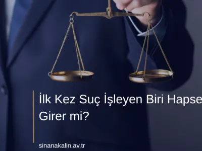 İlk Kez Suç İşleyen Biri Hapse Girer mi?