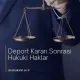 Deport Kararı Sonrası Hukuki Haklar