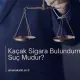 Kaçak Sigara Bulundurmak Suç Mudur?