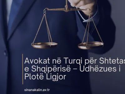 Avokat në Turqi për Shtetasit e Shqipërisë – Udhëzues i Plotë Ligjor