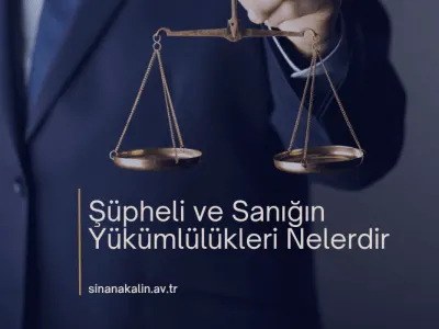 ŞÜPHELİ VE SANIĞIN YÜKÜMLÜLÜKLERİ NELERDİR