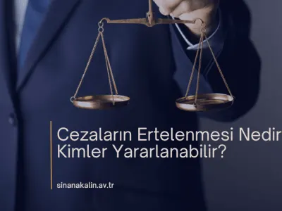 Cezaların Ertelenmesi Nedir? Kimler Yararlanabilir?