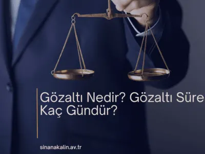 Gözaltı Nedir? Gözaltı Süresi Kaç Gündür?