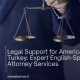 Legal Support for Americans in Turkey: Expert English-Speaking Attorney Services