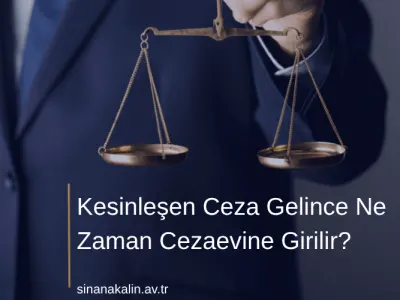 Kesinleşen Ceza Gelince Ne Zaman Cezaevine Girilir?