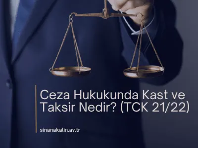 Ceza Hukukunda Kast ve Taksir Nedir? (TCK 21/22)