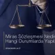 Miras Sözleşmesi Nedir? Hangi Durumlarda Yapılır?