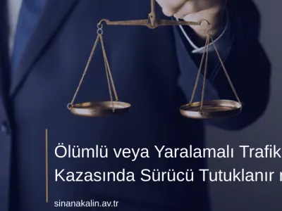Ölümlü veya Yaralamalı Trafik Kazasında Sürücü Tutuklanır mı?