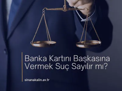 Banka Kartını Başkasına Vermek Suç Sayılır mı?