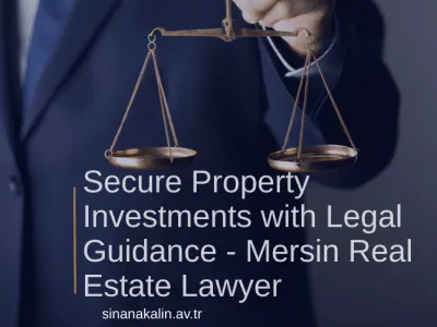 Secure Property Investments with Legal Guidance - Mersin Real Estate Lawyer